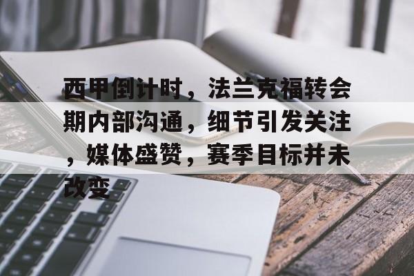 九游会-西甲倒计时，法兰克福转会期内部沟通，细节引发关注，媒体盛赞，赛季目标并未改变的简单介绍